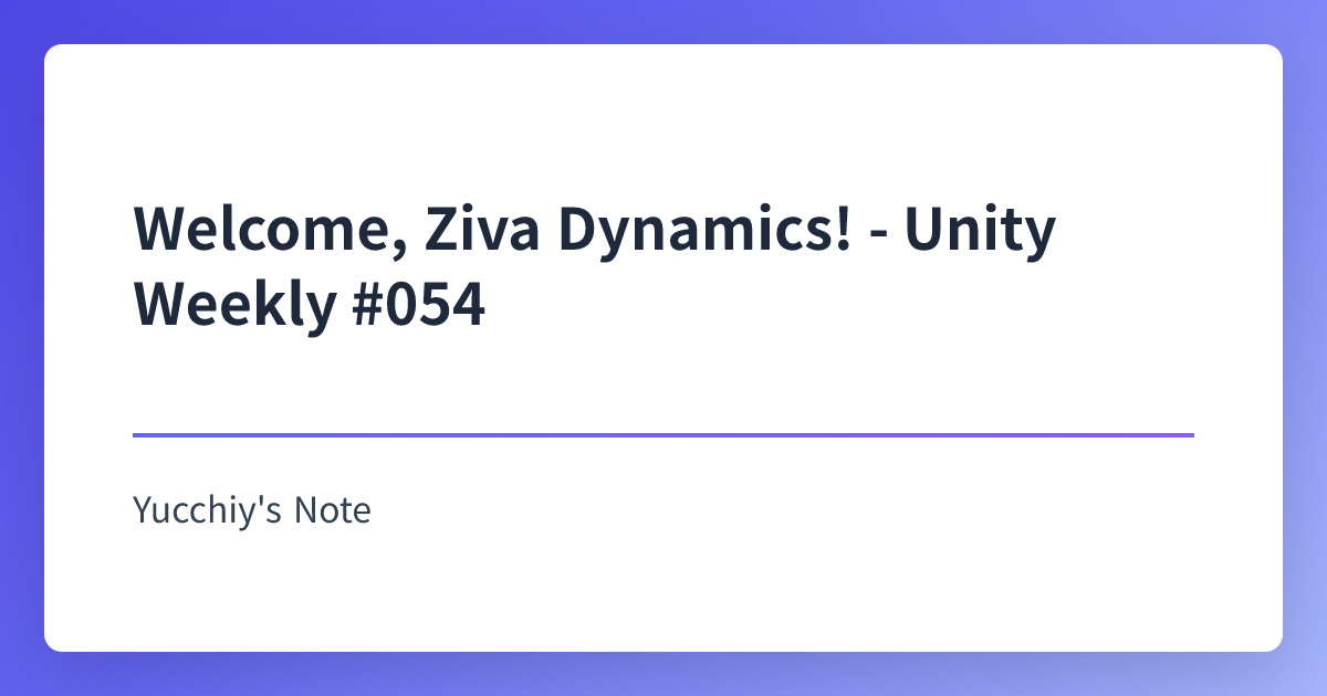 Welcome, Ziva Dynamics! - Unity Weekly #054 | Yucchiy's Note